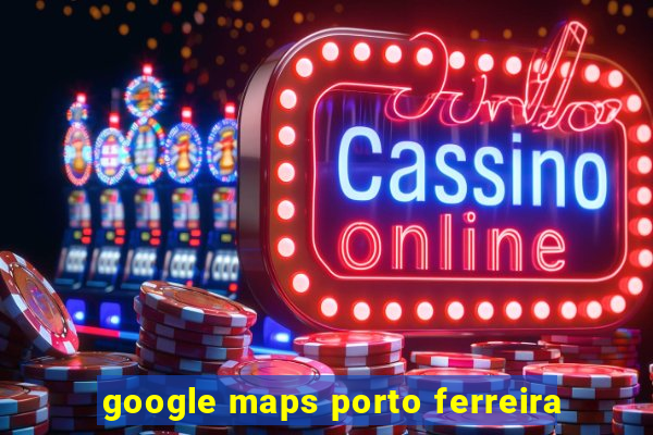 google maps porto ferreira